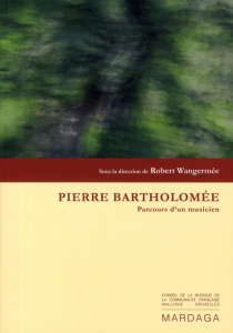 Pierre Bartholomée. Parcours d'un musicien - Wangermée Robert ; Leduc Jacques ; Pousseur Henri