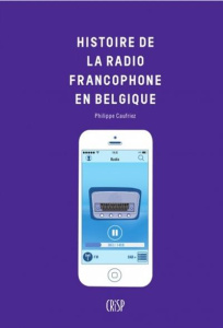 HISTOIRE DE LA RADIO FRANCOPHONE EN BELGIQUE - CAUFRIEZ PHILIPPE