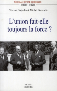 Nouvelle histoire de Belgique 1950-1970. L'union fait-elle toujours la force ? - Dujardin Vincent - Dumoulin Michel