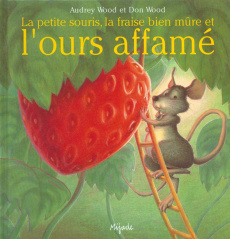 La petite souris, la fraise bien mûre et l'ours affamé - Wood Don ; Wood Audrey