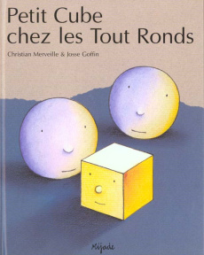 Petit Cube chez les Tout Ronds - Goffin Josse ; Merveille Christian