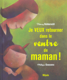 Je veux retourner dans le ventre de maman ! - Robberecht Thierry ; Goossens Philippe