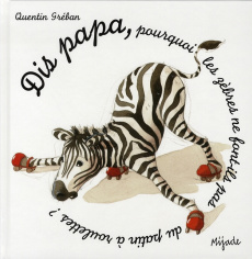 Dis papa... pourquoi les zèbres ne font-ils pas du patin à roulettes ? - Gréban Quentin