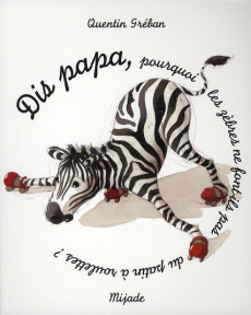 Dis Papa... pourquoi les zèbres ne font-ils pas du patin à roulettes ? - Gréban Quentin