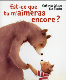 Est-ce que tu m'aimeras encore ? - Leblanc Catherine ; Tharlet Eve