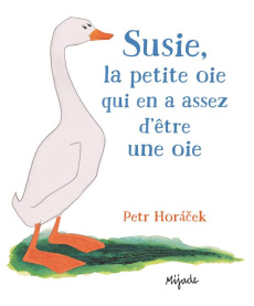 Susie la petite oie qui en assez d'être une oie - Horacek Petr