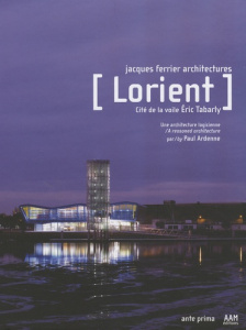 Lorient, cité de la voile Eric Tabarly. Une architecture logicienne - Ardenne Paul ; Boegly Luc ; Monthiers Jean-Marie ;