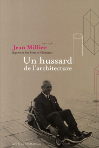 Jean Millier (1917-2006) ingénieur des Ponts et Chaussées. Un hussard de l'architecture - Ravanel Luciana ; Gérard Michel ; Houdin Henri ; L