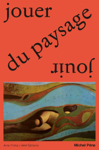 Jouer du paysage - Péna Michel
