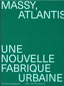 Massy, Atlantis. Une nouvelle fabrique urbaine, Edition bilingue français-anglais - Hugron Jean-Philippe ; Abbadie Hervé ; Duhamel Ant
