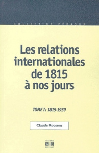 Les relations internationales de 1815 à nos jours. Tome 1, Du congrès de Vienne à la seconde guerre - Roosens Claude