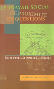 Le travail social de proximité en questions. Entre utopie et sombre conscience - Mazzocchetti Jacinthe