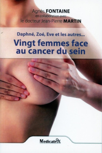 Vingt femmes face au cancer du sein. Daphné, Zoé, Eve et les autres... - Fontaine Agnès - Martin Jean-Pierre