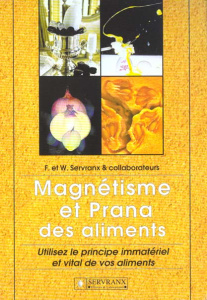 Magnétisme et Prana des aliments. Utilisez le principe immatériel et vital de vos aliments - Servranx Félix