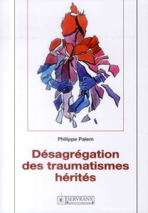 Désagrégation des traumatismes hérités - Palem Philippe
