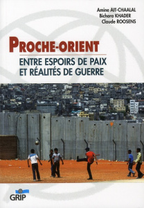 Proche-Orient. Entre espoirs de paix et réalités de guerre - Ait-Chaalal Amine ; Khader Bichara ; Roosens Claud