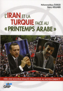L'IRAN ET LA TURQUIE FACE AU "PRINTEMPS ARABE". VERS UNE NOUVELLE RIVALITE STRATEGIQUE AU MOYEN-ORIE - Djalili Mohammad-Reza ; Kellner Thierry