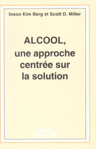 Alcool, une approche centrée sur la solution - Berg Insoo Kim ; Miller Scott ; Roquier Sandrine ;