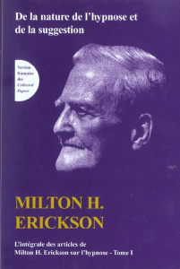 L'intégrale des articles de Milton Erickson sur l'hypnose. Tome 1, De la nature de l'hypnose et de l - Erickson Milton ; Rossi Ernest Lawrence ; Touyarot