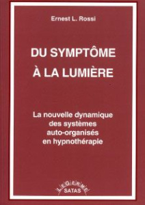 Du symptôme à la lumière. La nouvelle dynamique des systèmes auto-organisés en hypnothérapie - Rossi Ernest-Lawrence