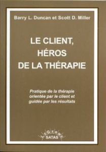 Le client, héros de la thérapie. Pratique de la thérapie orientée par le client et guidée par les ré - Duncan Barry ; Miller Scott ; Beutler Larry ; Touy