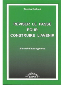 Réviser le passé pour construire l'avenir. Manuel d'autohypnose - Robles Teresa