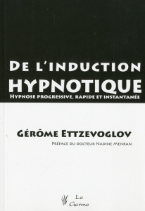 De l'induction hypnotique. Hypnose progressive, rapide et instantanée - Ettzevoglov Gérôme ; Memran Nadine