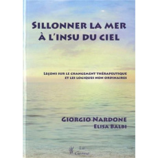 Sillonner la mer à l'insu du ciel. Leçons sur le changement thérapeutique et les logiques non ordina - Nardone Giorgio ; Balbi Elisa ; Koralnik Nathalie