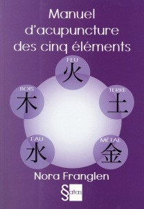 Manuel d'acupuncture des cinq éléments. Guide pour la pratique de l'acupuncture des cinq éléments - Franglen Nora ; Burner Sylviane