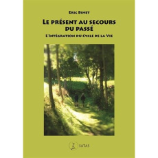 Le présent au secours du passé. L'Intégration du Cycle de la vie - Binet Eric