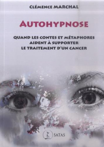 Autohypnose. Quand les contes et métaphores aident à supporter le traitement d'un cancer - Marchal Clémence