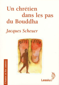 Un chrétien dans les pas du Bouddha - Scheuer Jacques