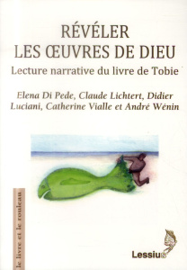 Révéler les oeuvres de Dieu. Lecture narrative du livre de Tobie - Di Pede Elena ; Lichtert Claude ; Luciani Didier ;