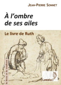 A l'ombre de ses ailes. Le livre de Ruth : une lecture narrative - Sonnet Jean-Pierre