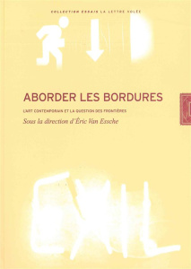 Aborder les bordures. L'art contemporain et la question des frontières - Van Essche Eric