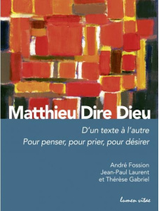 Matthieu Dire Dieu. D'un texte à l'autre - Pour penser, pour prier, pour désirer - Fossion André ; Laurent Jean-Paul ; Gabriel Thérès