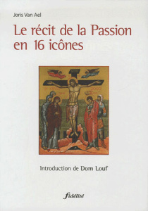 Le récit de la Passion en 16 icônes - Van Ael Joris ; Louf André