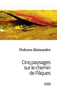 Cinq paysages sur le chemin de Pâques. Le Cénacle, Gethsémani, la cour, le mont, le jardin - Aleixandre Dolores ; Lopez-Fando Alfonso ; Muñoz E