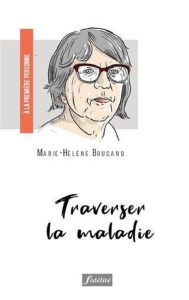 Traverser la maladie - Boucand Marie-Hélène