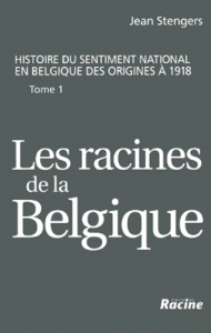Histoire du sentiment national en Belgique des origines à 1918. Tome 1, Les racines de la Belgique j - Stengers Jean