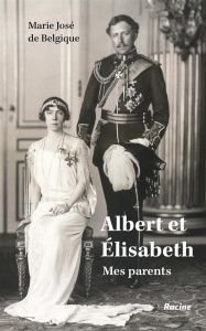 Albert et Elisabeth. Mes parents - MARIE JOSE DE BELGIQ
