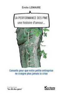 La performance des PME une histoire d'amour... / Conseils pour que votre petite entreprise ne craign - Lemaire Emile Paul