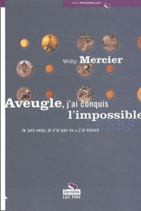 Aveugle, j'ai conquis l'impossible / Je suis venu, je n'ai pas vu et j'ai vaincu - Mercier Willy