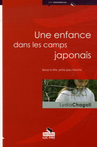 Une enfance dans les camps japonais. Baisse la tête, petite peau-blanche, 2e édition - Chagoll Lydia - Leens Luc