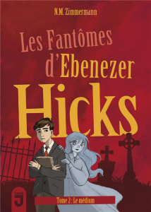 Les fantômes d'Ebenezer Hicks Tome 2 : Le médium - Zimmermann N.M.