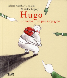 Hugo. Un héros...un peu trop gros - Legeay Chloé ; Weishar-Giuliani Valérie