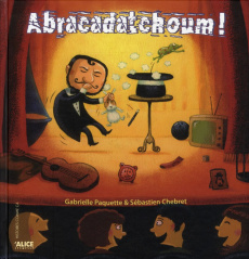 Abracadatchoum ! - Paquette Gabrielle ; Chebret Sébastien