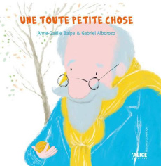 Une toute petite chose - Balpe Anne-Gaëlle ; Alborozo Gabriel