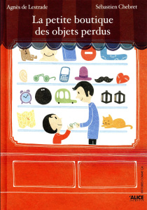 La petite boutique des objets perdus - Lestrade Agnès de ; Chebret Sébastien