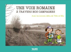 Une voie romaine à travers nos campagnes - Focant Guy ; Elliot Peter ; Verlant Céline ; Triol